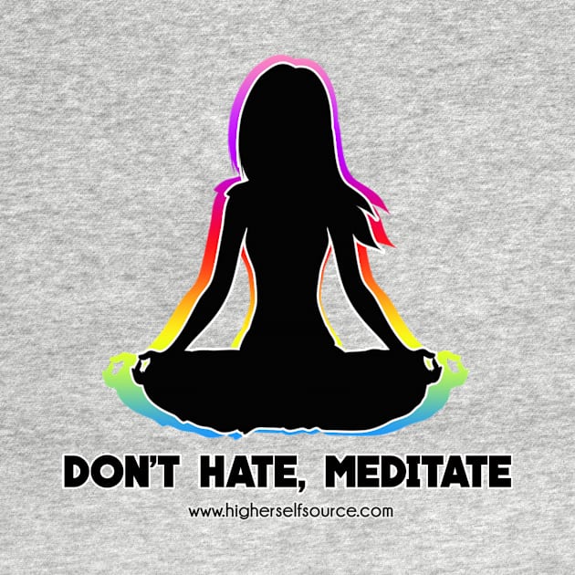 Don't Hate Meditate by HigherSelfSource